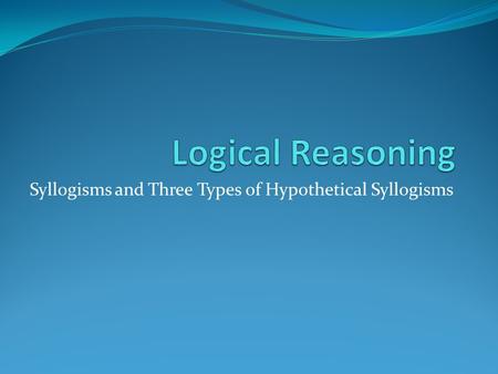 Syllogisms and Three Types of Hypothetical Syllogisms