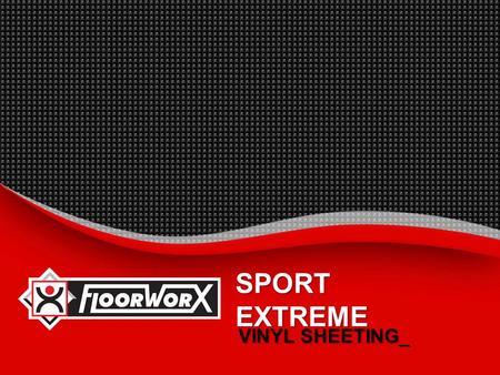 SPORT EXTREME VINYL SHEETING_.  INTRODUCTION_  BENEFITS_  SUGGESTED SPECIFICATION_  INSTALLATION INSTRUCTIONS_  MAINTENANCE PROCEDURES_  TECHNICAL.