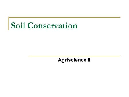 Soil Conservation Agriscience II. Performance Objectives 1) Explain how the major types of soil erosion affect the environment and agricultural production.