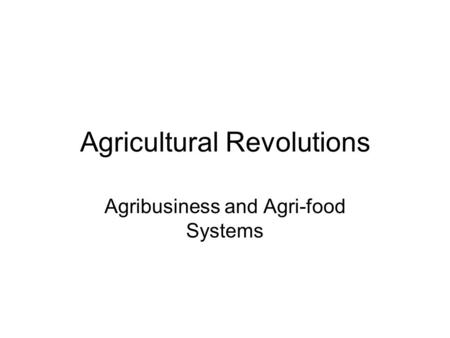 Agricultural Revolutions Agribusiness and Agri-food Systems.