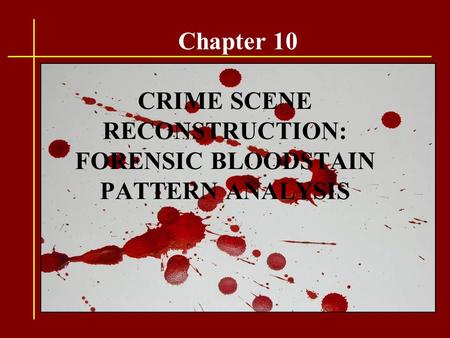 CRIME SCENE RECONSTRUCTION: FORENSIC BLOODSTAIN PATTERN ANALYSIS