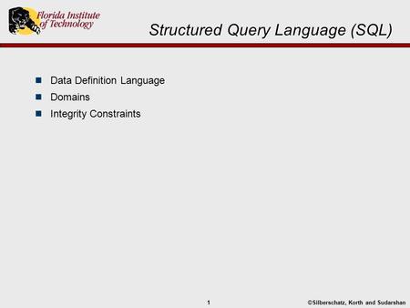 ©Silberschatz, Korth and Sudarshan1 Structured Query Language (SQL) Data Definition Language Domains Integrity Constraints.