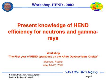 NASA 2001 Mars Odyssey page 1 Workshop HEND - 2002 Russian Aviation and Space Agency Institute for Space Research Present knowledge of HEND efficiency.