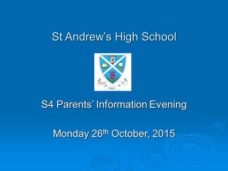St Andrew’s High School St Andrew’s High School S4 Parents’ Information Evening Monday 26 th October, 2015.