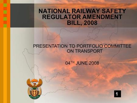 PRESENTATION TO PORTFOLIO COMMITTEE ON TRANSPORT 04 TH JUNE 2008 NATIONAL RAILWAY SAFETY REGULATOR AMENDMENT BILL, 2008 1.