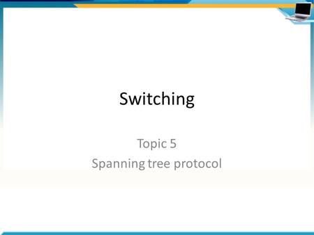 Topic 5 Spanning tree protocol