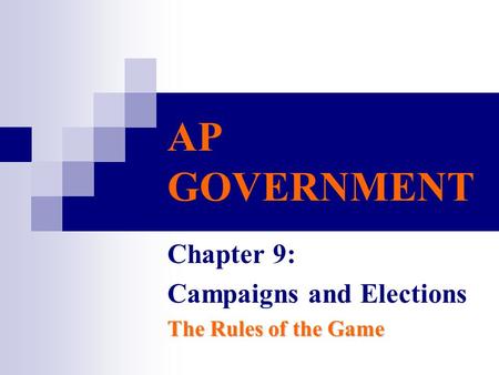 AP GOVERNMENT Chapter 9: Campaigns and Elections The Rules of the Game.