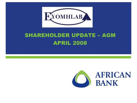 SHAREHOLDER UPDATE – AGM APRIL 2008. 2 1.Objectives of Eyomhlaba 2.Current position (ignoring Ellerines deal) 3.Current position taking EHL deal into.