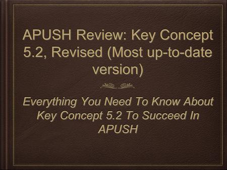 APUSH Review: Key Concept 5.2, Revised (Most up-to-date version) Everything You Need To Know About Key Concept 5.2 To Succeed In APUSH.