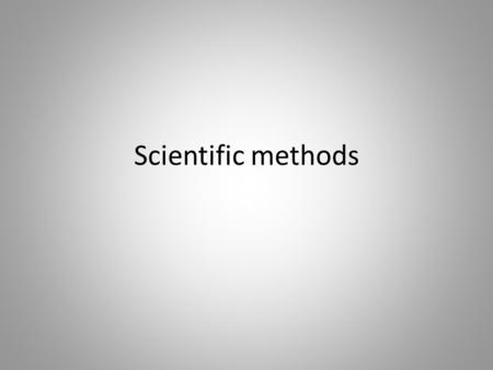 Scientific methods. What are the steps of the scientific method? There are many different processes that scientists use. There isn’t just ONE correct.