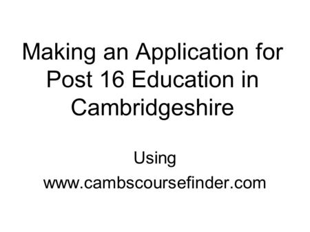 Making an Application for Post 16 Education in Cambridgeshire Using www.cambscoursefinder.com.