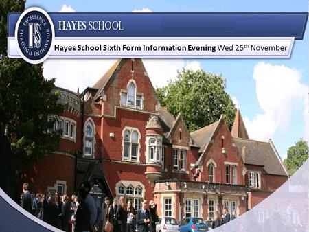 Hayes School Sixth Form Information Evening Wed 25 th November.