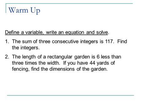 Define a variable, write an equation and solve. 1. The sum of three consecutive integers is 117. Find the integers. 2. The length of a rectangular garden.