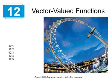 Vector-Valued Functions 12 Copyright © Cengage Learning. All rights reserved. 12.1 12.2 12.3 12.4 12.5.
