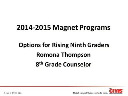 2014-2015 Magnet Programs Options for Rising Ninth Graders Romona Thompson 8 th Grade Counselor 2014-2015 Magnet Programs Options for Rising Ninth Graders.