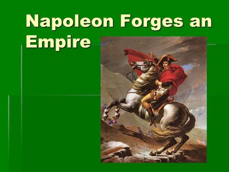 Napoleon Forges an Empire. Napoleon Bonaparte  5ft, 3 inches tall  One of the world’s military geniuses  During the Revolution, Napoleon joined the.