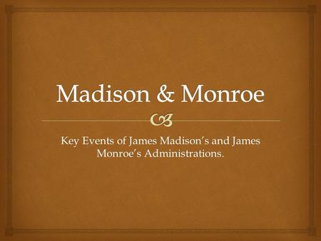 Key Events of James Madison’s and James Monroe’s Administrations.