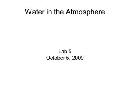Water in the Atmosphere Lab 5 October 5, 2009. Water Is Important!!!