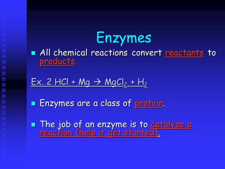 Enzymes All chemical reactions convert reactants to products. All chemical reactions convert reactants to products. Ex. 2 HCl + Mg  MgCl 2 + H 2 Ex. 2.