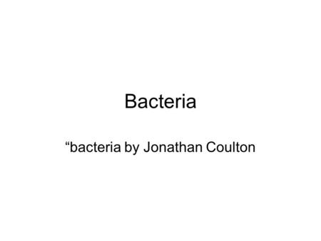 Bacteria “bacteria by Jonathan Coulton. Objectives Define Bacteria, eubacteria, & archaebacteria, and note the relationships between them. Methods used.