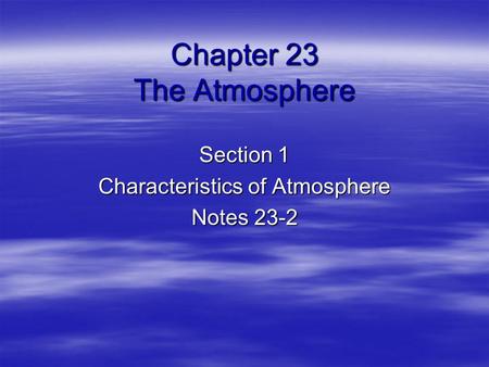 Chapter 23 The Atmosphere Section 1 Characteristics of Atmosphere Notes 23-2.