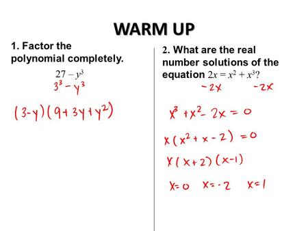 WARM UP 1. Factor the polynomial completely. 27 – y 3 2. What are the real number solutions of the equation 2x = x 2 + x 3 ?