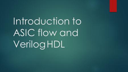 Introduction to ASIC flow and Verilog HDL