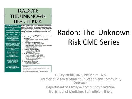 Radon: The Unknown Risk CME Series Tracey Smith, DNP, PHCNS-BC, MS Director of Medical Student Education and Community Outreach Department of Family &