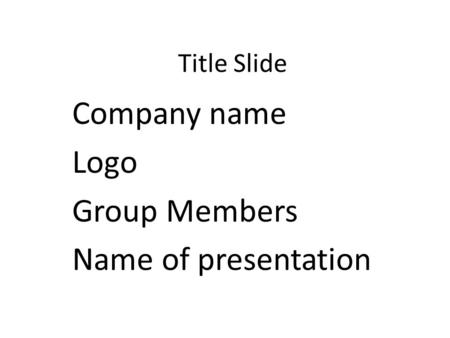 Title Slide Company name Logo Group Members Name of presentation.