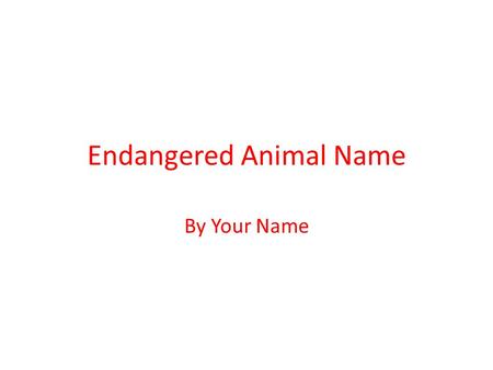 Endangered Animal Name By Your Name. Name & Description Description of your animal Picture.