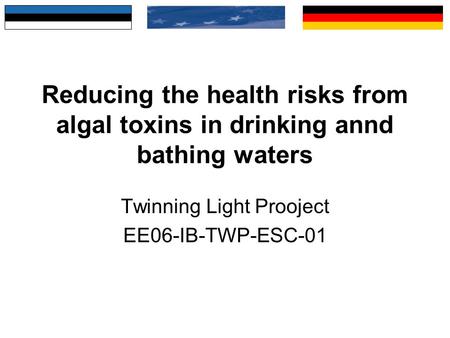 Reducing the health risks from algal toxins in drinking annd bathing waters Twinning Light Prooject EE06-IB-TWP-ESC-01.