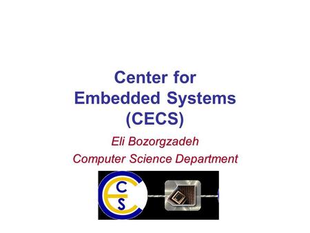 Center for Embedded Systems (CECS) Eli Bozorgzadeh Computer Science Department.