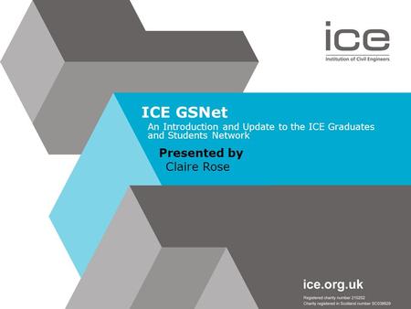 Presented by Claire Rose ICE GSNet An Introduction and Update to the ICE Graduates and Students Network.
