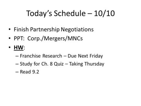 Today’s Schedule – 10/10 Finish Partnership Negotiations PPT: Corp./Mergers/MNCs HW: – Franchise Research – Due Next Friday – Study for Ch. 8 Quiz – Taking.