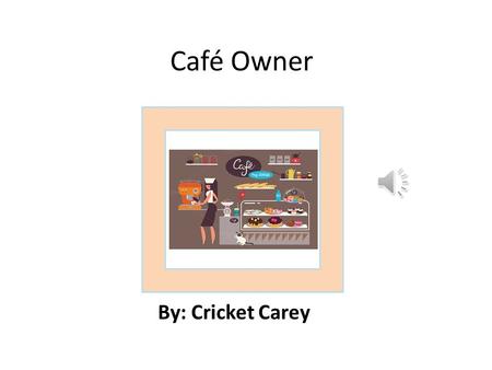 Café Owner By: Cricket Carey Job Description Getting There.