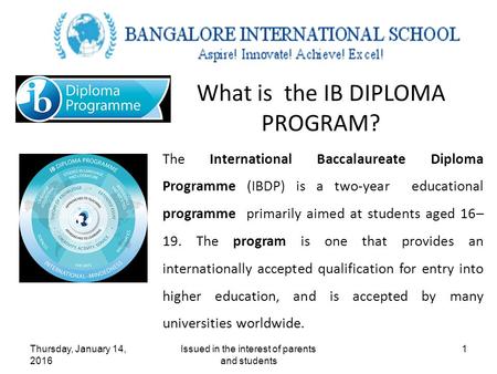 Thursday, January 14, 2016 Issued in the interest of parents and students 1 The International Baccalaureate Diploma Programme (IBDP) is a two-year educational.