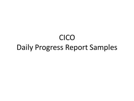 CICO Daily Progress Report Samples. Standard Daily Progress Report card – Student name – Grade – Date – Daily goal (points & behavior) – Comments – Teacher.