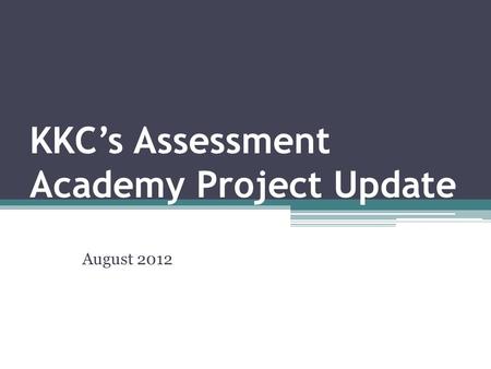 KKC’s Assessment Academy Project Update August 2012.