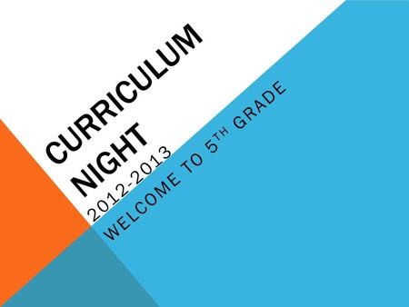 CURRICULUM NIGHT 2012-2013 WELCOME TO 5 TH GRADE.