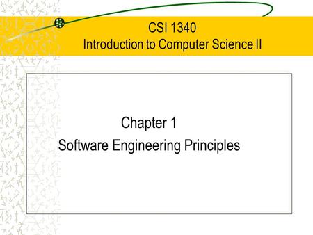 CSI 1340 Introduction to Computer Science II Chapter 1 Software Engineering Principles.