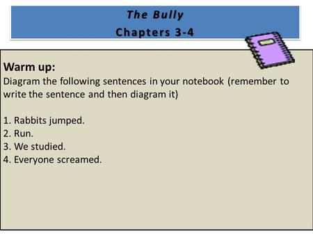 Warm up: Diagram the following sentences in your notebook (remember to write the sentence and then diagram it) 1. Rabbits jumped. 2. Run. 3. We studied.