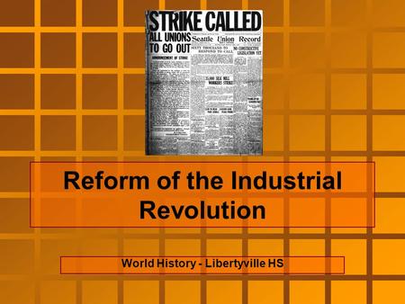 Reform of the Industrial Revolution World History - Libertyville HS.