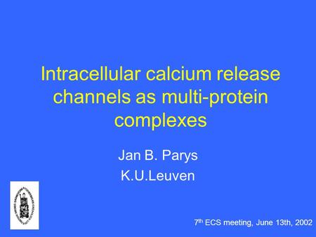 Intracellular calcium release channels as multi-protein complexes Jan B. Parys K.U.Leuven 7 th ECS meeting, June 13th, 2002.
