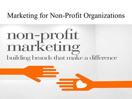 Marketing for Non-Profit Organizations. What is Marketing? The study of people and what they buy, how much they will pay, where they want to purchase.