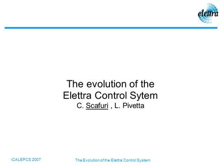 ICALEPCS 2007 The Evolution of the Elettra Control System The evolution of the Elettra Control Sytem C. Scafuri, L. Pivetta.
