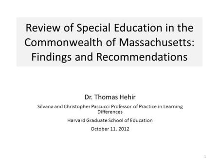 Review of Special Education in the Commonwealth of Massachusetts: Findings and Recommendations Dr. Thomas Hehir Silvana and Christopher Pascucci Professor.