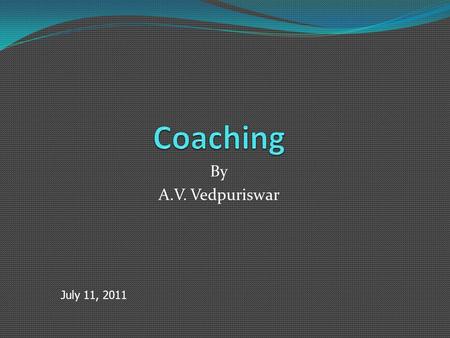 By A.V. Vedpuriswar July 11, 2011. Introduction In this presentation we will understand What is coaching When coaching should be used How to become an.