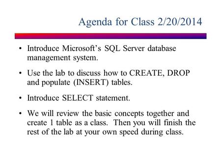 Agenda for Class 2/20/2014 Introduce Microsoft’s SQL Server database management system. Use the lab to discuss how to CREATE, DROP and populate (INSERT)