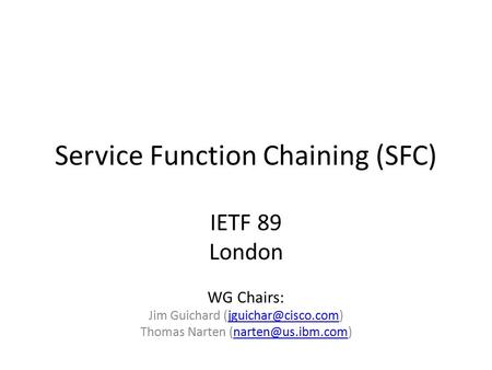 Service Function Chaining (SFC) IETF 89 London WG Chairs: Jim Guichard Thomas Narten
