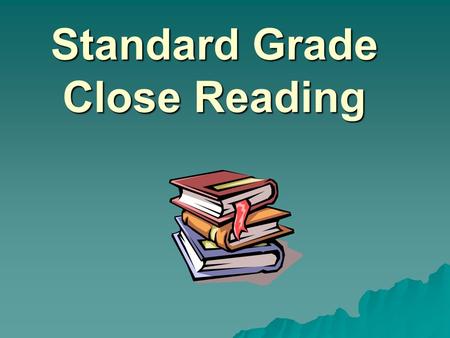Standard Grade Close Reading. Close Reading Info 1. Two papers, Foundation/General and General/Credit 2. Typically non-fiction 3. Marks given in right.
